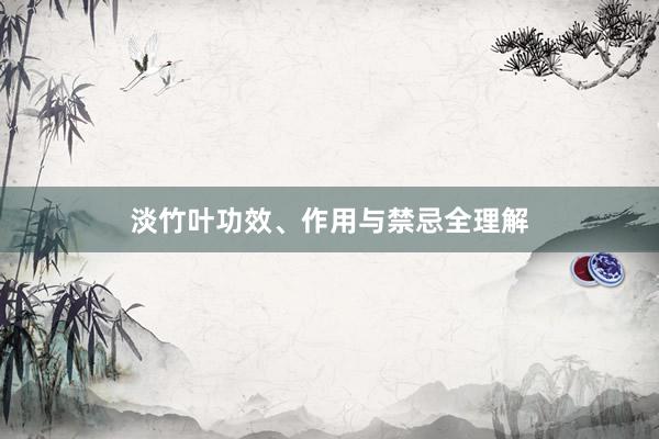 淡竹叶功效、作用与禁忌全理解